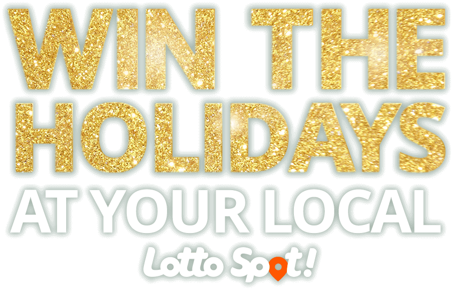WIN THE HOLIDAYS AT YOUR LOCAL LOTTO SPOT
